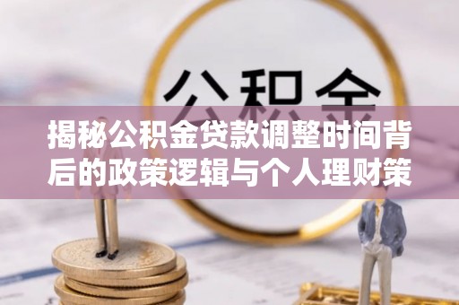 扬州揭秘公积金贷款调整时间背后的政策逻辑与个人理财策略