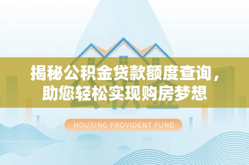 扬州揭秘公积金贷款额度查询，助您轻松实现购房梦想