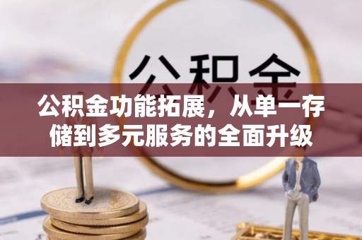 扬州公积金功能拓展，从单一存储到多元服务的全面升级