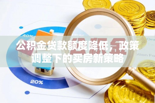 扬州公积金贷款额度降低，政策调整下的买房新策略
