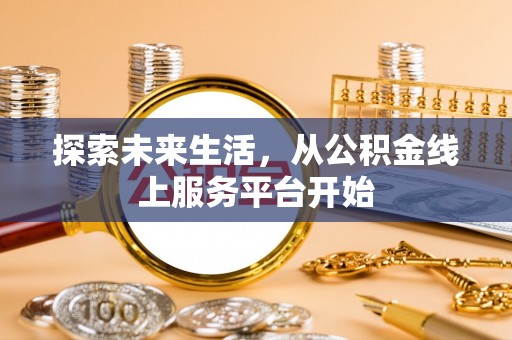 扬州探索未来生活，从公积金线上服务平台开始