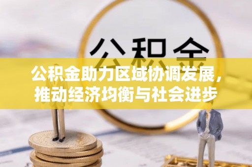 扬州公积金助力区域协调发展，推动经济均衡与社会进步