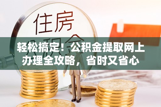 扬州轻松搞定！公积金提取网上办理全攻略，省时又省心