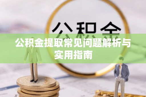 扬州公积金提取常见问题解析与实用指南