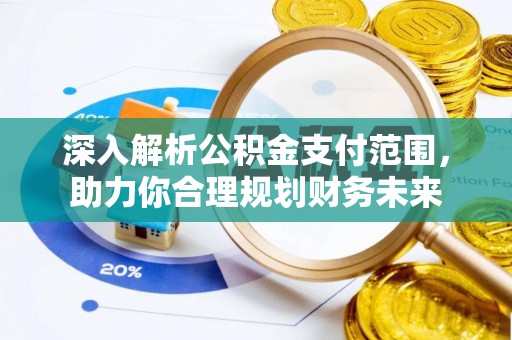 扬州深入解析公积金支付范围，助力你合理规划财务未来