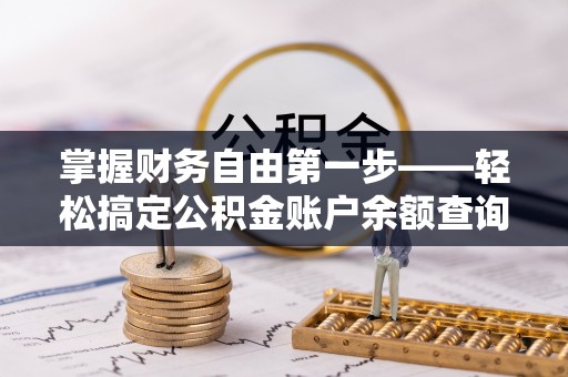扬州掌握财务自由第一步——轻松搞定公积金账户余额查询的方法与技巧