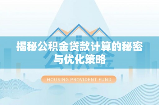 扬州揭秘公积金贷款计算的秘密与优化策略