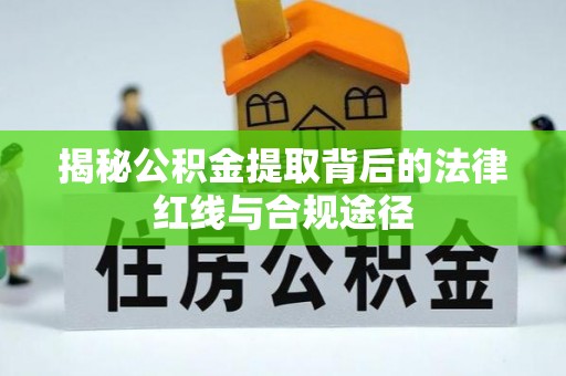 扬州揭秘公积金提取背后的法律红线与合规途径