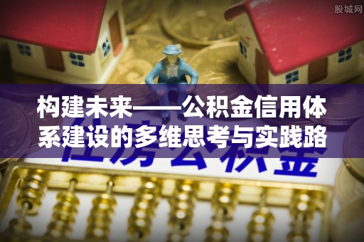 扬州构建未来——公积金信用体系建设的多维思考与实践路径
