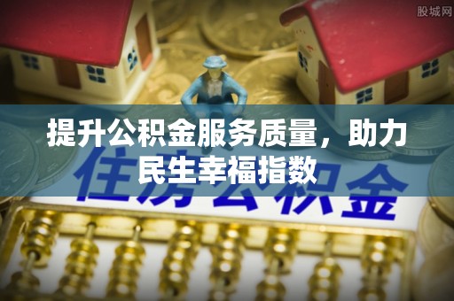 扬州提升公积金服务质量，助力民生幸福指数