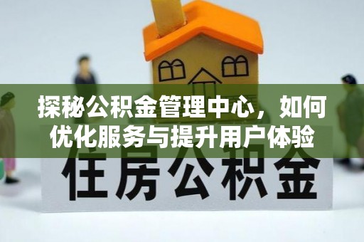扬州探秘公积金管理中心，如何优化服务与提升用户体验