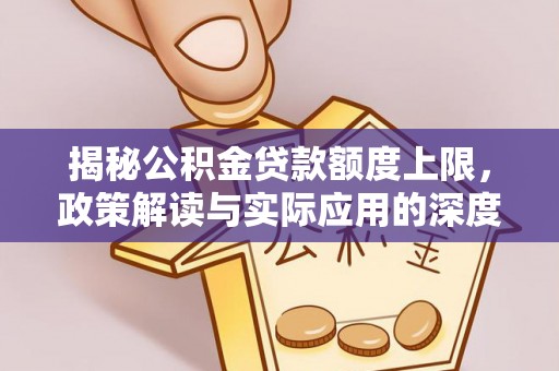 扬州揭秘公积金贷款额度上限，政策解读与实际应用的深度分析