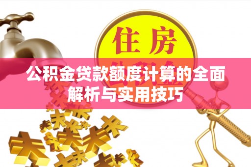 扬州公积金贷款额度计算的全面解析与实用技巧