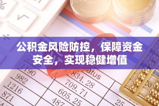 扬州公积金风险防控，保障资金安全，实现稳健增值
