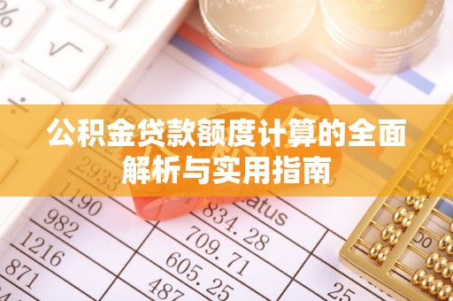 扬州公积金贷款额度计算的全面解析与实用指南
