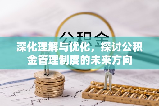 扬州深化理解与优化，探讨公积金管理制度的未来方向