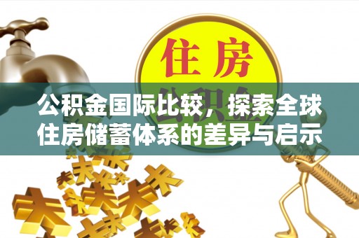 扬州公积金国际比较，探索全球住房储蓄体系的差异与启示