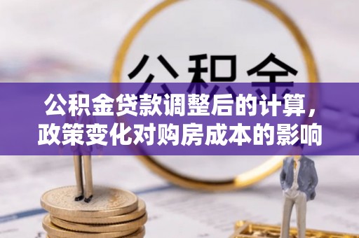 扬州公积金贷款调整后的计算，政策变化对购房成本的影响与应对策略