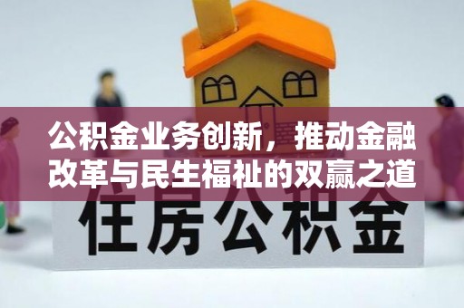 扬州公积金业务创新，推动金融改革与民生福祉的双赢之道