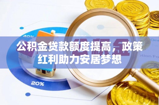 扬州公积金贷款额度提高，政策红利助力安居梦想