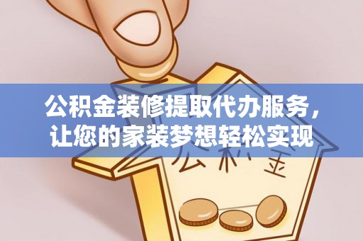 扬州公积金装修提取代办服务，让您的家装梦想轻松实现