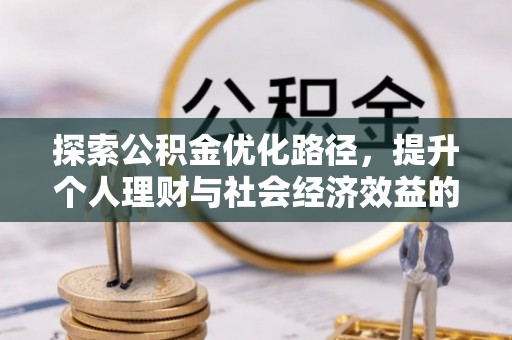 扬州探索公积金优化路径，提升个人理财与社会经济效益的双重策略