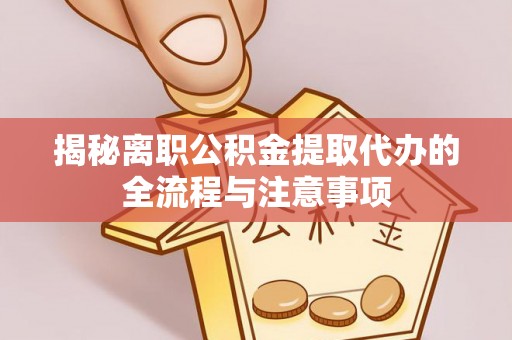 扬州揭秘离职公积金提取代办的全流程与注意事项