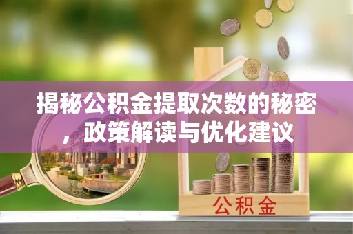 扬州揭秘公积金提取次数的秘密，政策解读与优化建议