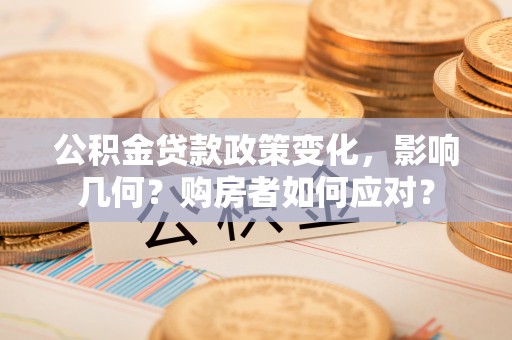 扬州公积金贷款政策变化，影响几何？购房者如何应对？