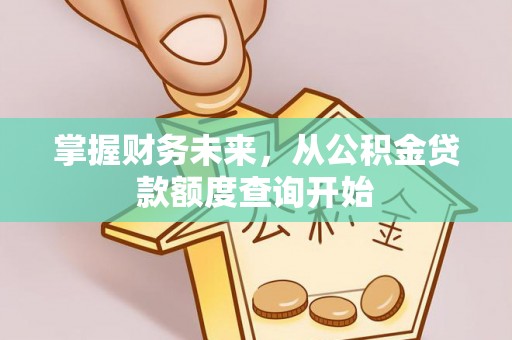 扬州掌握财务未来，从公积金贷款额度查询开始