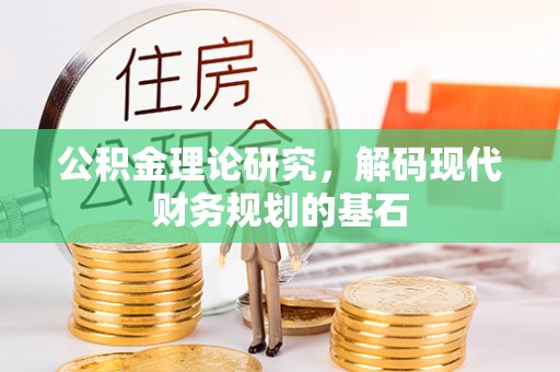 扬州公积金理论研究，解码现代财务规划的基石