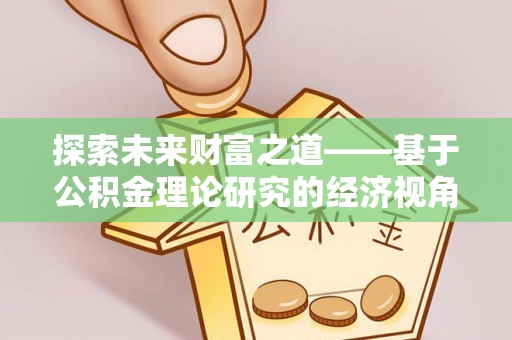 扬州探索未来财富之道——基于公积金理论研究的经济视角分析
