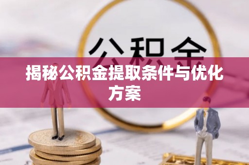 扬州揭秘公积金提取条件与优化方案