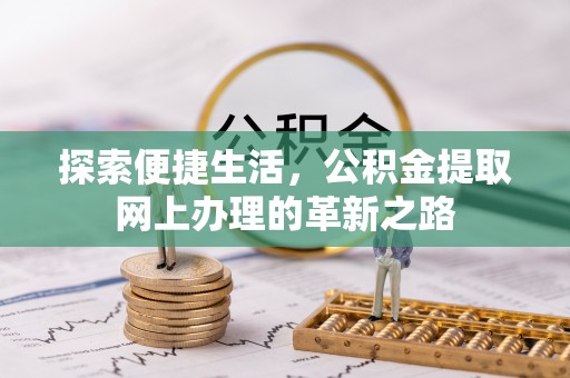 扬州探索便捷生活，公积金提取网上办理的革新之路