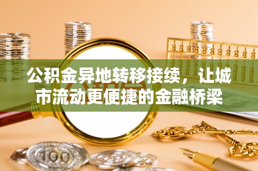 扬州公积金异地转移接续，让城市流动更便捷的金融桥梁